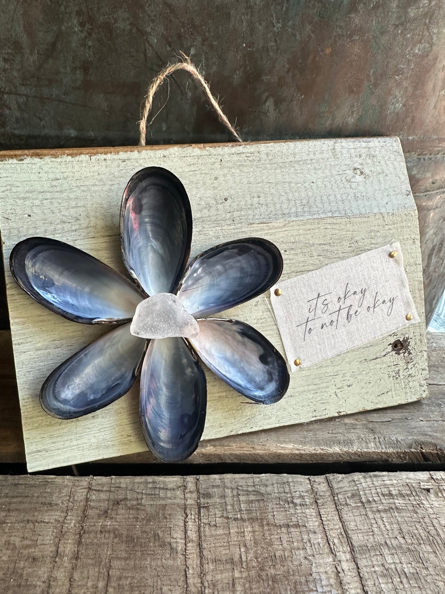 Mussel Shell Flower+ Weathered painted wood:  it’s okay to not be okay